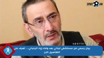 بيان رسمي من مستشفى لبناني بعد وفاة زياد الرحباني… تعرف على التفاصيل الآن